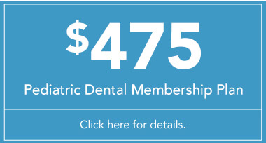 $475 Pediatric Dental Membership Plan - Click Here for Details